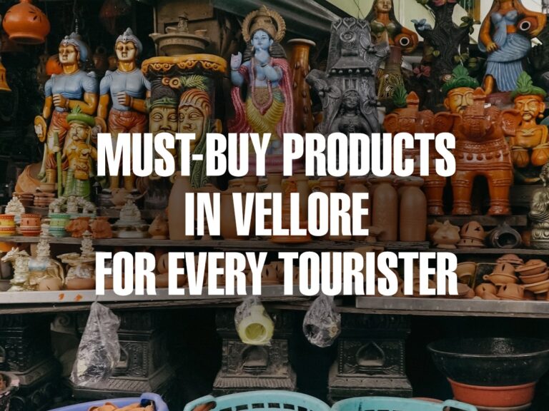 Must-Buy Products in Vellore for Every Tourister