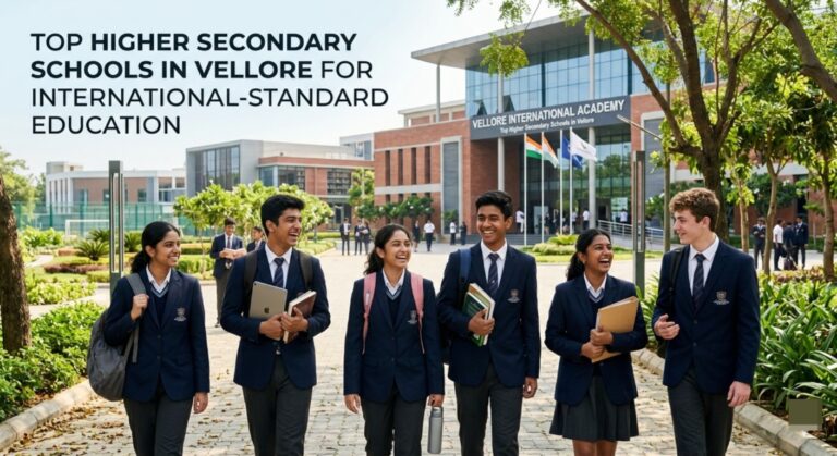Top Higher Secondary Schools in Vellore for International-Standard Education